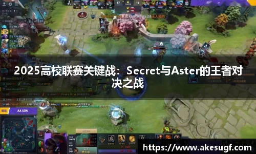 2025高校联赛关键战：Secret与Aster的王者对决之战