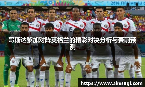 哥斯达黎加对阵英格兰的精彩对决分析与赛前预测